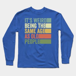 its weird being the same age as Old people Long Sleeve T-Shirt